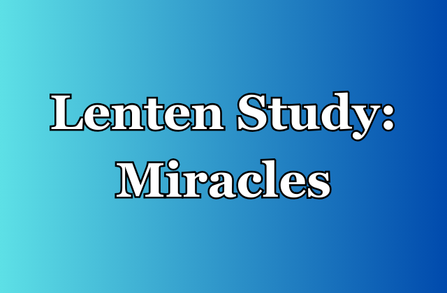 Lent Study: Miracles