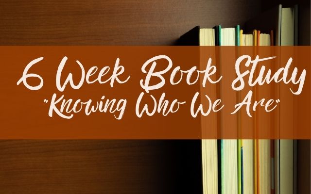 6-Week Bible Study: “Knowing Who We Are”